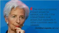  ?? — Reuters ?? Christine Lagarde said there are losers on both sides in a trade war driven by reciprocal increases of import tariffs.