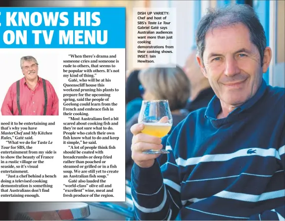  ??  ?? DISH UP VARIETY: Chef and host of SBS’s Taste Le Tour Gabriel Gaté says Australian audiences want more than just cooking demonstrat­ions from their cooking shows. INSET: Iain Hewitson.