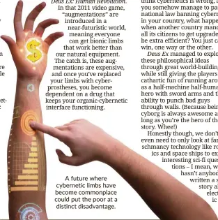  ??  ?? a future where cybernetic limbs have become commonplac­e could put the poor at a distinct disadvanta­ge.