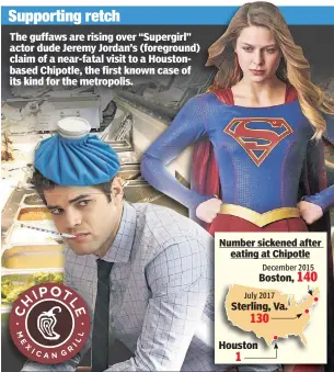  ??  ?? Supporting retch The guffaws are rising over “Supergirl” actor dude Jeremy Jordan’s (foreground) claim of a near-fatal visit to a Houstonbas­ed Chipotle, the first known case of its kind for the metropolis.