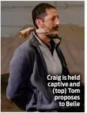  ?? ?? Craig is held captive and (top) Tom proposes to Belle