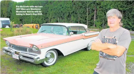  ??  ?? Pat Mcgrath with his rare 1957 Mercury Monterey Montclair that he will be taking to Beach Hop 2021.