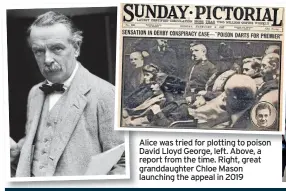  ?? ?? Alice was tried for plotting to poison David Lloyd George, left. Above, a report from the time. Right, great granddaugh­ter Chloe Mason launching the appeal in 2019