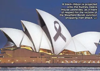  ?? AFP ?? A black ribbon is projected onto the Sydney Opera House yesterday, as a mark of respect for the victims of the Westfield Bondi Junction shopping mall attack.