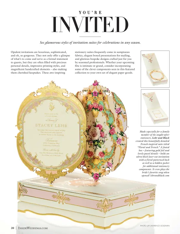  ??  ?? Made especially for a family member of the sought-after stationers, Lehr and Black created this beautifull­y detailed
French-inspired suite titled “Floral and French.” A footed box – featuring gold foil and lovely pastel details – holds an ultra-thick laser-cut invitation with a floral-patterned back as well as a hidden pocket for additional stationery components. It even plays the bride’s favorite song when opened! lehrandbla­ck.com