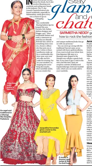  ??  ?? Viday Balan looks pretty in nauvari Go regal and traditiona­l in a lehenga like Deepika Padukone Jacqueline Fernandez gives a twist to the anarkali suit A model in Anome Lapel Jacket & Skirt Co-Ord Front
