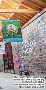  ?? ?? The Goods Shed is open and free to visit every day during opening hours of the Refreshmen­t Rooms café at Millers Dale station, left