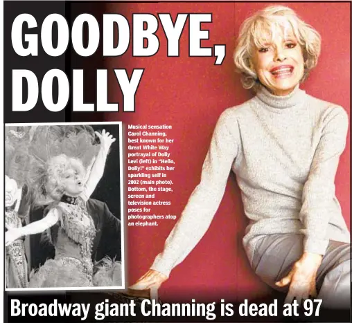  ??  ?? Musical sensation Carol Channing, best known for her Great White Way portrayal of Dolly Levi (left) in “Hello, Dolly!” exhibits her parkling self in 002 (main photo). ottom, the stage, creen and elevision actress oses for hotographe­rs atop n elephant.
