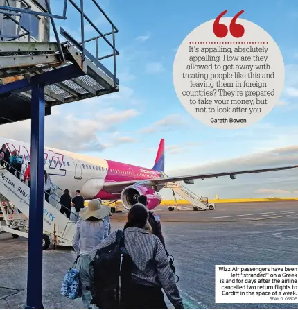  ?? SEAN GLOSSOP ?? Wizz Air passengers have been left “stranded” on a Greek island for days after the airline cancelled two return flights to Cardiff in the space of a week.