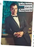  ??  ?? JACK BANNON
STARS IN
PENNYWORTH