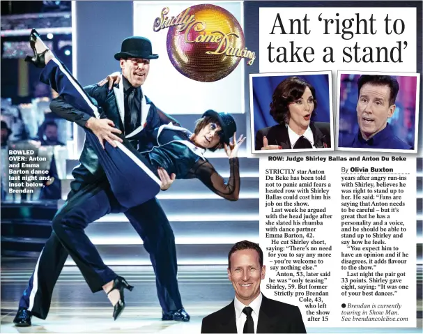  ??  ?? BOWLED OVER: Anton and Emma Barton dance last night and, inset below, Brendan
ROW: Judge Shirley Ballas and Anton Du Beke