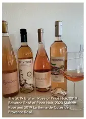  ??  ?? The 2019 Bruliam Rosé of Pinot Noir, 2019 Balverne Rosé of Pinot Noir, 2020 Malene Rosé and 2019 La Bernarde Cotes de Provence Rosé.