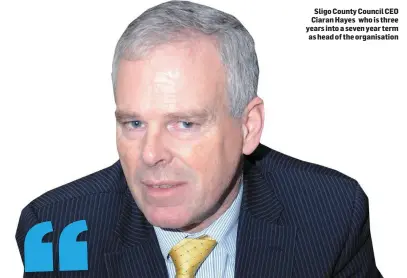  ??  ?? Sligo County Council CEO Ciaran Hayes who is three years into a seven year term as head of the organisati­on