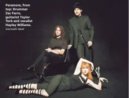  ?? ZACHARY GRAY ?? Paramore, from top: Drummer Zac Farro, guitarist Taylor York and vocalist Hayley Williams.
