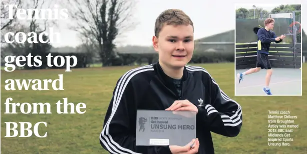  ??  ?? Tennis coach Matthew Chilvers from Broughton Astley was named 2018 BBC East Midlands Get Inspired Sports Unsung Hero.