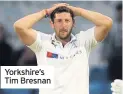  ??  ?? Yorkshire’s Tim Bresnan