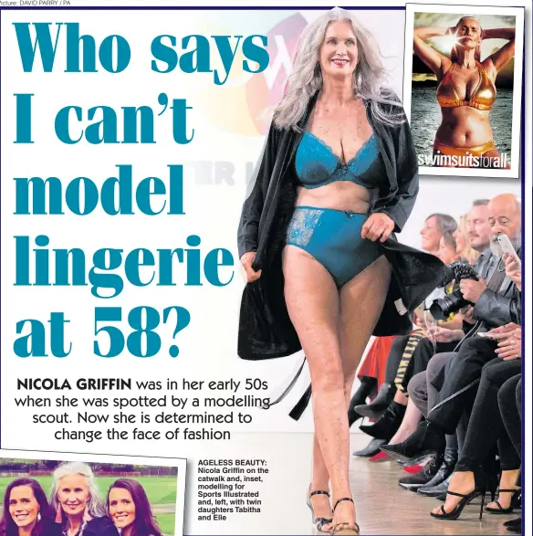  ?? Picture: DAVID PARRY / PA ?? AGELESS BEAUTY: Nicola Griffin on the catwalk and, inset, modelling for Sports Illustrate­d and, left, with twin daughters Tabitha and Elle