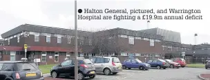  ??  ?? Halton General, pictured, and Warrington Hospital are fighting a £19.9m annual deficit