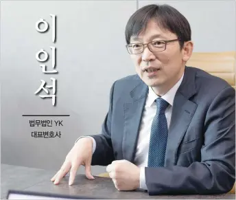  ?? [유대길 기자 dbeorlf123@] ?? 법무법인YK대표변호­사이인석법무법인YK­대표변호사가지난8일­서울강남구 YK강남주사무소에서­본지와인터뷰하고있다.