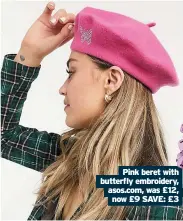  ??  ?? Pink beret with butterfly embroidery, asos.com, was £12, now £9 SAVE: £3