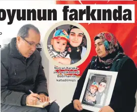  ??  ?? Nurcan Karakaya, 9 aylık bebeği Bedirhan ile katledilmi­şti. Nurcan Karakaya’nın annesi Suudiye Demir, evinde SABAH muhabiri Sırrıberk ARSLAN’a konuştu.