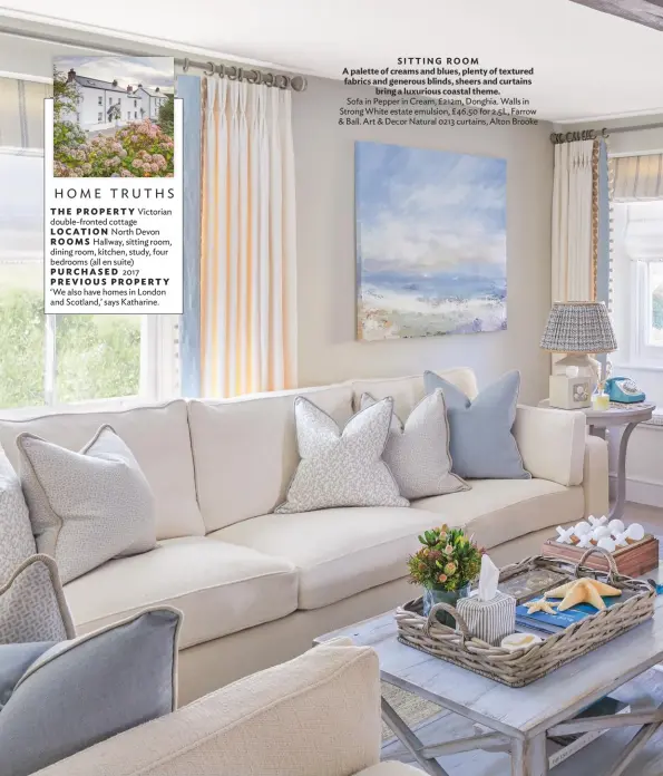  ??  ?? SITTING ROOM
A palette of creams and blues, plenty of textured fabrics and generous blinds, sheers and curtains bring a luxurious coastal theme.
Sofa in Pepper in Cream, £212m, Donghia. Walls in Strong White estate emulsion, £46.50 for 2.5L, Farrow & Ball. Art & Decor Natural 0213 curtains, Alton Brooke