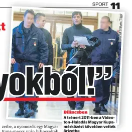  ?? ?? Bilincsben
A trénert 2011-ben a Videoton–Haladás Magyar Kupamérkőz­ést követően vették őrizetbe