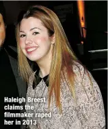  ?? ?? Haleigh Breest claims the filmmaker raped her in 2013