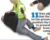  ??  ?? 11 Then adjust the leg so that the foot is now on the ground (left) and position the knee so as to prevent the patient from turning completely on to his or her stomach. 13 Keep the patient warm unless you are dealing with a post-cardiac arrest patient...
