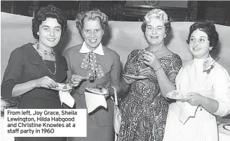  ??  ?? From left, Joy Grace, Sheila Lewington, Hilda Habgood and Christine Knowles at a staff party in 1960