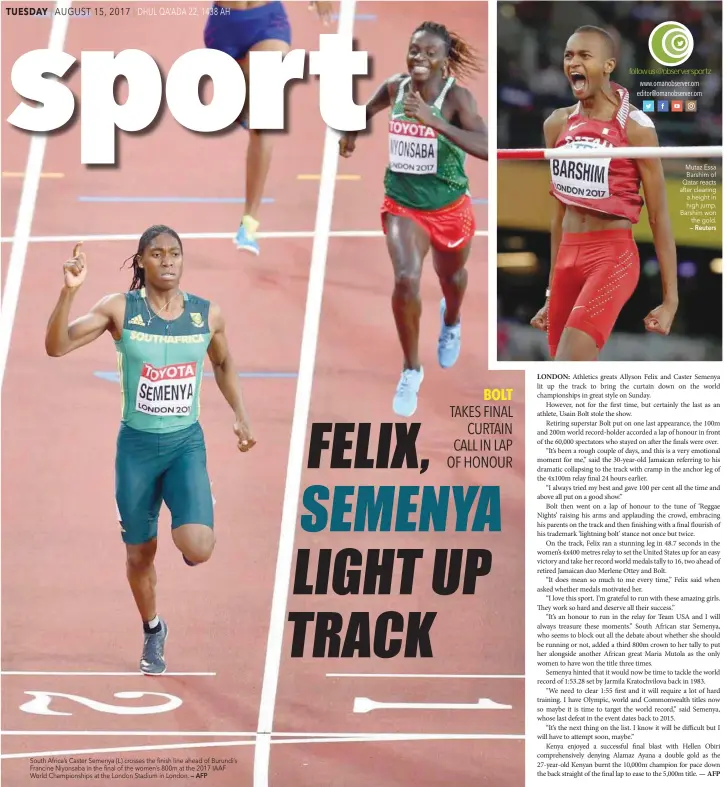  ?? — AFP — Reuters ?? South Africa’s Caster Semenya (L) crosses the finish line ahead of Burundi’s Francine Niyonsaba in the final of the women’s 800m at the 2017 IAAF World Championsh­ips at the London Stadium in London. Mutaz Essa Barshim of Qatar reacts after clearing a...