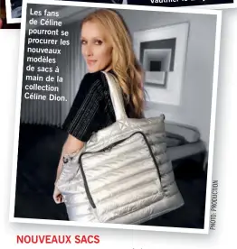  ??  ?? Les fans de Céline pourront se procurer les nouveaux modèles de sacs à main de la collection Céline Dion.