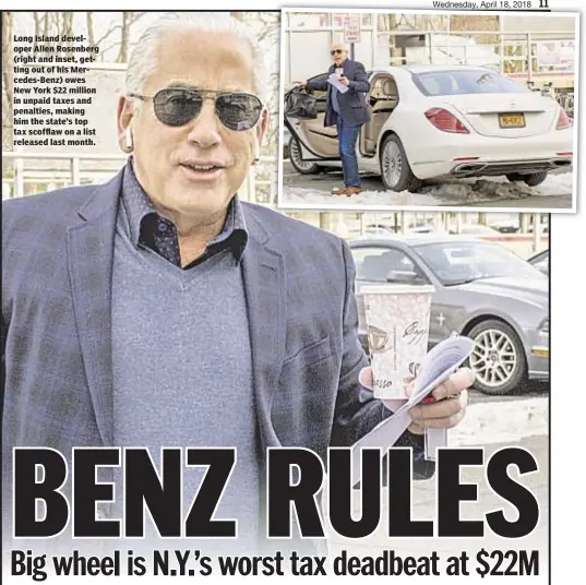  ??  ?? Long Island developer Allen Rosenberg (right and inset, getting out of his Mercedes-Benz) owes New York $22 million in unpaid taxes and penalties, making him the state’s top tax scofflaw on a list released last month.