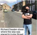  ??  ?? Richard Deaden stood where the skip was placed in Irving Street