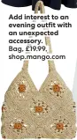  ??  ?? Add interest to an evening outfit with an unexpected accessory.
Bag, £19.99, shop.mango.com