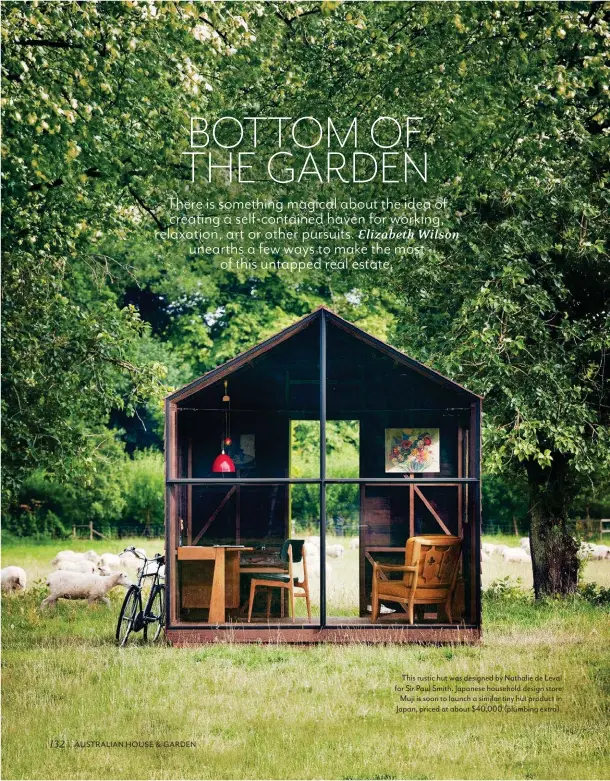  ??  ?? This rustic hut was designed by Nathalie de Leval for Sir Paul Smith. Japanese household design store Muji is soon to launch a similar tiny hut product in Japan, priced at about $40,000 (plumbing extra).