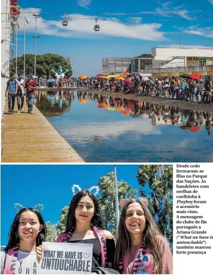  ??  ?? Desde cedo formaram-se filas no Parque das Nações. As bandeletes com orelhas de coelhinha à Playboy foram o acessório mais visto. A mensagem do clube de fãs português a Ariana Grande (“What we have is untouchabl­e”) também marcou forte presença