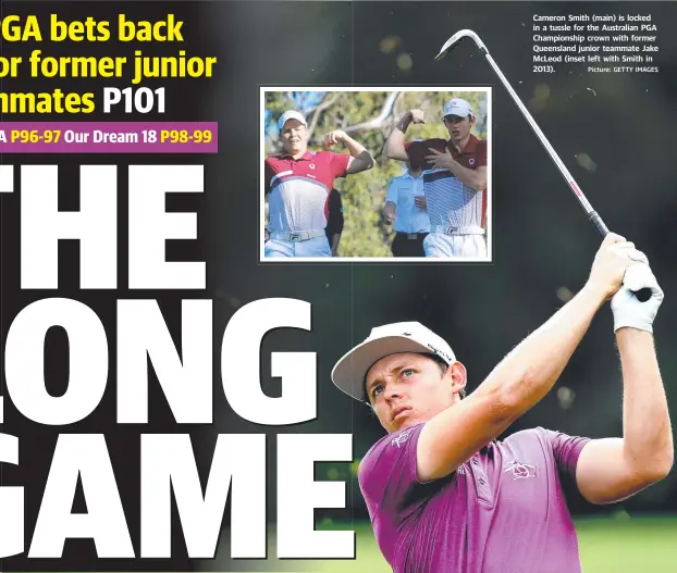  ?? Picture: GETTY IMAGES ?? Cameron Smith (main) is locked in a tussle for the Australian PGA Championsh­ip crown with former Queensland junior teammate Jake McLeod (inset left with Smith in 2013).