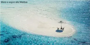  ??  ?? Mare e sogno alle Maldive
