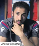  ??  ?? Andros Townsend