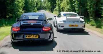  ??  ?? A 991 GT3, right, will leave a 997 GT3 for dead on any road.