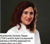  ??  ?? Nutritioni­st Victoria Tipper (TOP) and Dr Ayla Coussa both advise a mindful approach to eating after your fast
