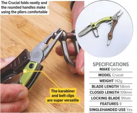  ??  ?? The Crucial folds neatly and the rounded handles make using the pliers comfortabl­e The karabiner and belt clips are super versatile