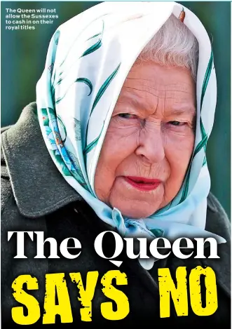  ??  ?? The Queen will not allow the Sussexes to cash in on their royal titles