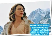  ?? ?? MIRIAM DALMAZIO (35):
DA QUESTA STAGIONE È MARINA, LA MOGLIE UCCISA CHE SCHIAVONE CONTINUA A “VEDERE”