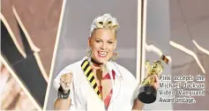  ??  ?? Pink accepts the Michael Jackson Video Vanguard Award onstage.