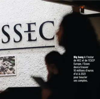  ??  ?? Big bang A l’instar de HEC et de l’ESCP Europe, l’Essec devra trouver 10 millions d’euros d’ici à 2021 pour boucler ses comptes.