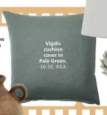  ?? ?? Vigdis cushion cover in Pale Green,
£6.50, IKEA