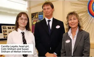  ??  ?? Camilla Legate, head girl, Colin Shilham and Susan Shilham of Melton Interiors