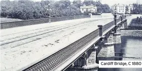  ??  ?? Cardiff Bridge, C 1880
